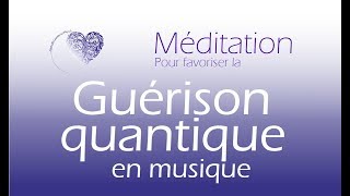 Méditation de GUERISON QUANTIQUE  Accorder le corps et le mental à lénergie vibratoire unifiante [upl. by Thaine909]