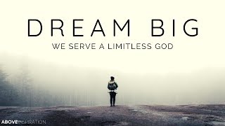 DREAM BIG  We Serve A Limitless God  Inspirational amp Motivational Video [upl. by Hugh646]