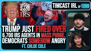 Trump Just FIRED OVER 6700 IRS Agents In PURGE Democrats SOMEHOW Angry wChloe Cole  Timcast IRL [upl. by Doehne]