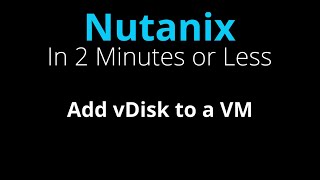 Add a New vDisk to a Nutanix VM  Nutanix in 2 Minutes or Less [upl. by Einner823]