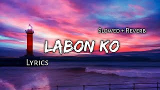 Labon Ko   Slowed  Reverb   Lyrics  Ear Candy Use Headphones 🎧🎧 [upl. by Fiorenza990]