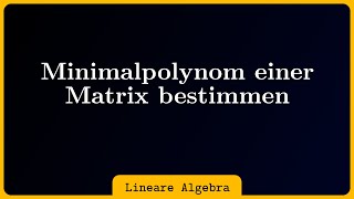 Minimalpolynom einer Matrix bestimmen [upl. by Demeyer604]