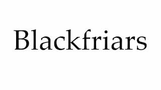 How to Pronounce Blackfriars [upl. by Dmitri678]