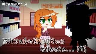 Elizabeth Afton Meets [upl. by Sewole773]