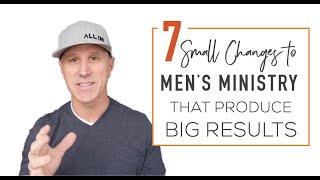 7 Small Changes To Mens Ministry That Produce Big Results [upl. by Snehpets]