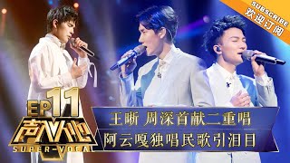 《声入人心》第11期：王晰周深“深呼吸”组合高低音二重唱 阿云嘎走心演绎民族歌曲 SuperVocal EP11【湖南卫视官方HD】 [upl. by Ahcsap233]