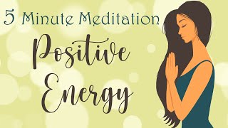 5 Minute Meditation for Positive Energy [upl. by Gwendolyn]