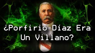 ¿Porfirio Díaz Era Un Villano  La Mente Del Villano [upl. by Tezile]