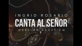 CANTA AL SEÑOR  Ingrid Rosario  Vérsion Acústica [upl. by Mungo405]