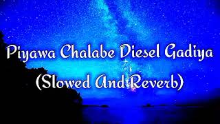 Piyawa Chalabe Diesel Gadiya Slowed And Reverb [upl. by Melisenda]