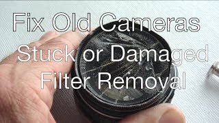 Fix Old Cameras Stuck or Damaged Filter Removal [upl. by Ocnarfnaig135]