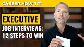 Executive Level Interviews 12 Steps to Win the Job [upl. by Mildred214]