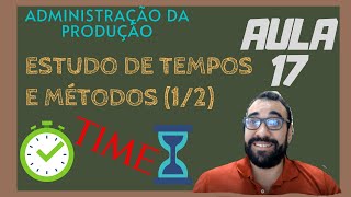 Administração da Produção  17 – Estudo de Tempos e Métodos 12 [upl. by Nyvek]