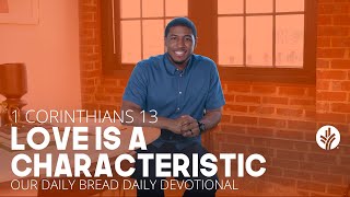 Love Is a Characteristic  1 Corinthians 13  Our Daily Bread Video Devotional [upl. by Nalehp345]