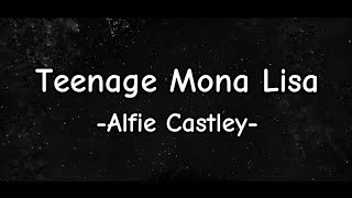 ALFIE CASTLEY  TEENAGE MONA LISA LYRICS [upl. by Atiral]