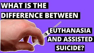 What Is The Difference Between Euthanasia And Assisted Suicide [upl. by Thoer]