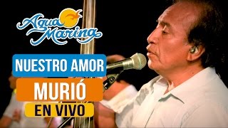 Agua Marina  Nuestro Amor Murió En Vivo [upl. by Warchaw]