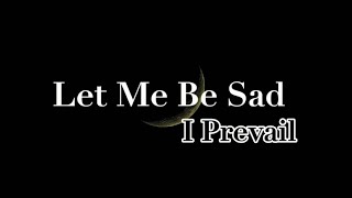 Let Me Be Sad  I Prevail Lyrics [upl. by Eziechiele]