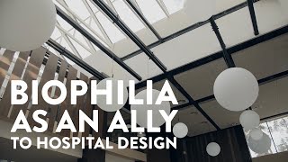 Biophilia As An Ally To Hospital Design [upl. by Luby]