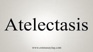 How To Say Atelectasis [upl. by Rupert975]