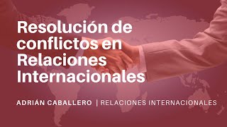 Resolución de conflictos  RELACIONES INTERNACIONALES [upl. by Aibos]