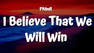 Pitbull  I Believe That We Will Win Lyrics [upl. by Delorenzo664]