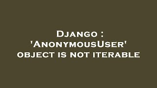 Django  AnonymousUser object is not iterable [upl. by Dianemarie756]