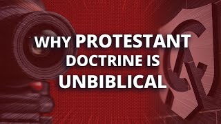 Why Protestant Doctrine Is Unbiblical [upl. by Nilkoorb]