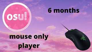 osu 6 MONTH PROGRESSION mouse only player [upl. by Jit450]