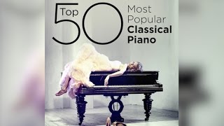 Top 50 Best Classical Piano Music [upl. by Dorsy]