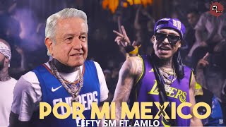 Por Mi Mexico  AMLO amp Lefty SM [upl. by Schindler]