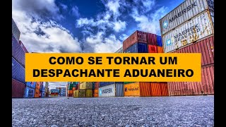 COMO SE TORNAR DESPACHANTE ADUANEIRO [upl. by Haelam]