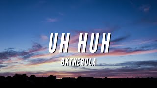 BKTHERULA  UH HUH Lyrics [upl. by Eelatsyrc]