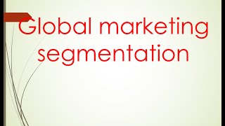 International marketing Unit 2 quotglobal marketing segmentationquot PART 1 [upl. by Debor]