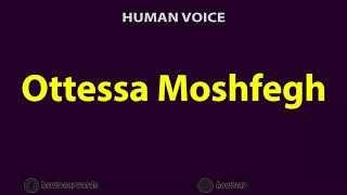 How to Pronounce Ottessa Moshfegh [upl. by Ydnelg]