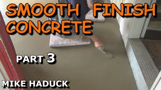 SMOOTH FINISH CONCRETE part 3 Mike Haduck [upl. by Enelec]