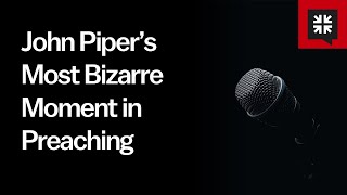 John Piper’s Most Bizarre Moment in Preaching [upl. by Molohs]