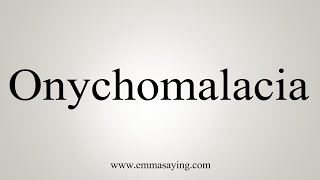 How To Say Onychomalacia [upl. by Gifferd70]