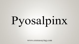 How To Say Pyosalpinx [upl. by Ostler783]