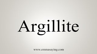 How To Say Argillite [upl. by Lydell]