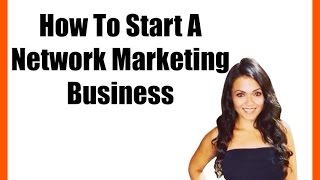 How To Start A Network Marketing Business [upl. by Sabella]