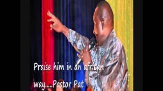 PRAISE him in an African way by Pastor Pat [upl. by Rehnberg330]