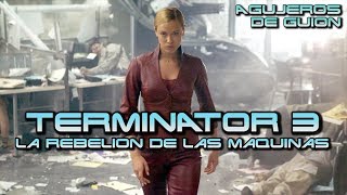 🤖Agujeros de Guión TERMINATOR 3 La Rebelión de las Máquinas Errores crítica reseña y resumen [upl. by Esac]