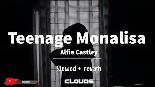 Alfie Castley  Teenage Monalisa Slowed  reverb [upl. by Ecirahs]